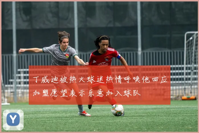 丁威迪被热火球迷热情呼唤他回应加盟愿望表示乐意加入球队